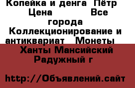 Копейка и денга. Пётр 1 › Цена ­ 1 500 - Все города Коллекционирование и антиквариат » Монеты   . Ханты-Мансийский,Радужный г.